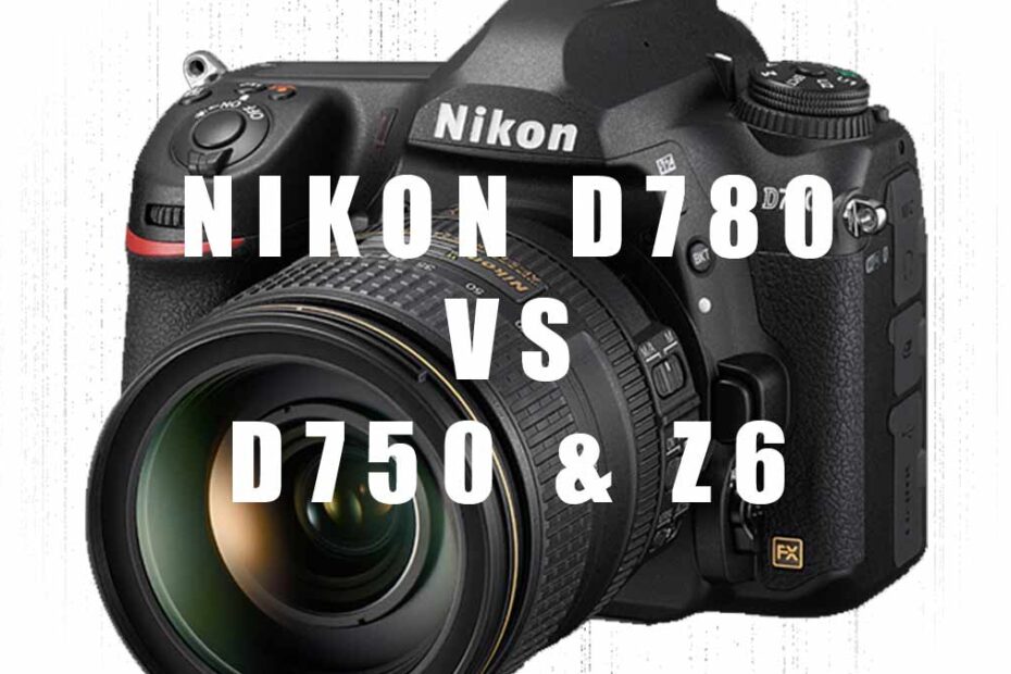 Nikon D780 vs D750 and Z6