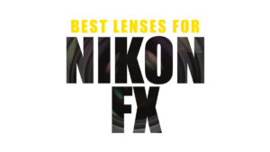 Best Nikon lenses for fx