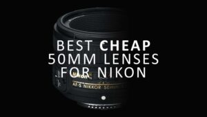 Best Cheap 50mm Lens for Nikon