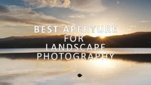 Best aperture for landscape photography